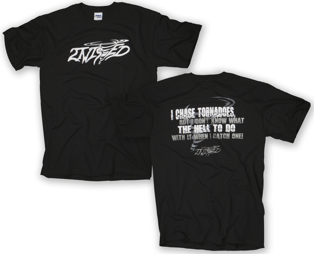 2Twisted - Storm Chaser Shirt | I Chase Tornadoes... #1702